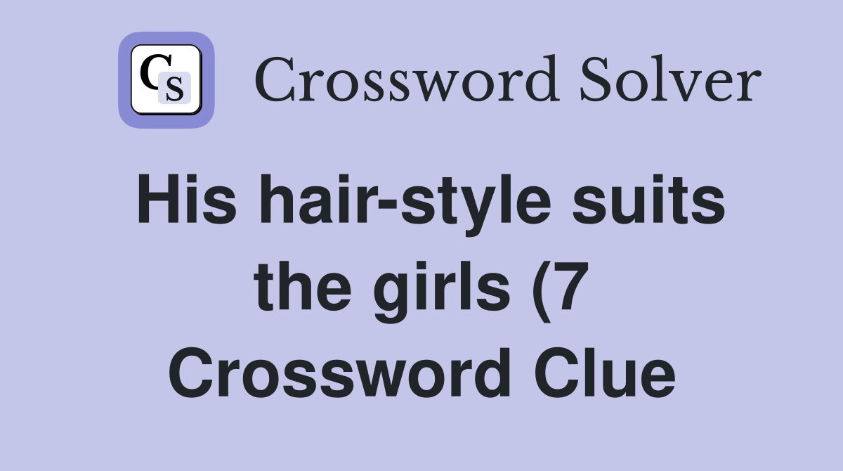 His hair style suits the girls (7) Crossword Clue Answers Crossword His hair style suits the girls (7) Crossword Clue Answers Crossword